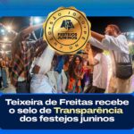 Teixeira de Freitas recebe Certificado de Transparência nos Festejos Juninos 2026